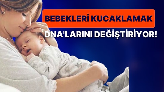 Bebeğinize Sarılmanız İçin Bir Sebep Daha: Kucaklanmak Bebeklerin DNA'sını Değiştiriyor!