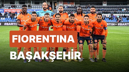 Fiorentina-Başakşehir Maçı Ne Zaman, Saat Kaçta? Fiorentina-Başakşehir Maçı Hangi Kanalda?