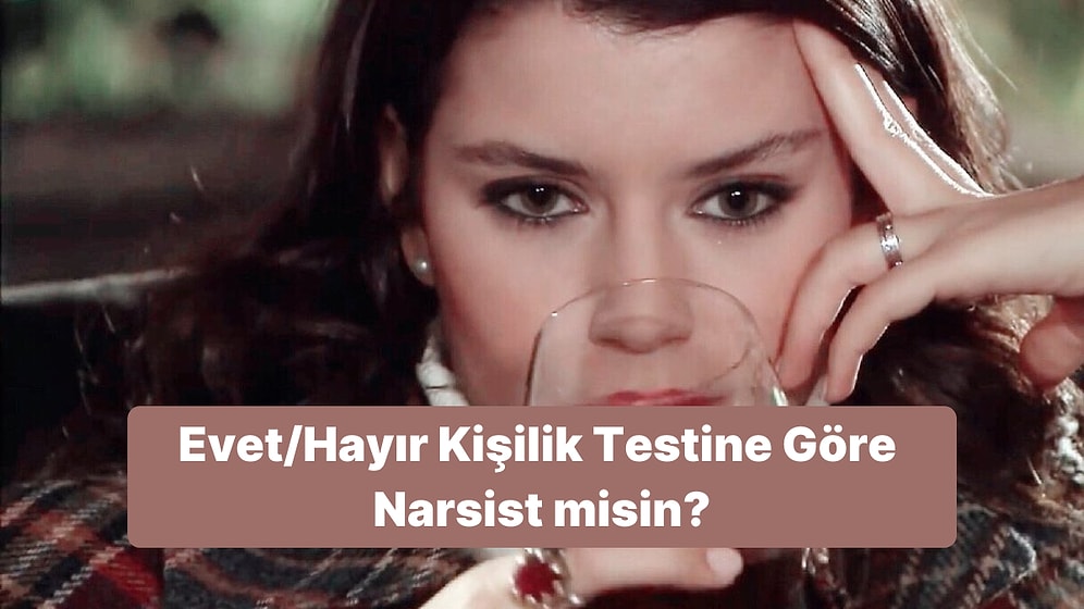 Evet/Hayır Kişilik Testine Göre Narsist misin?