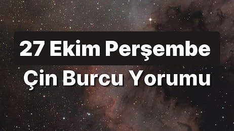 27 Ekim Perşembe Çin Burcuna Göre Günün Nasıl Geçecek?