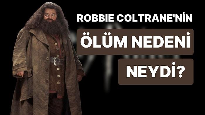 Harry Potter Serisinin Hagrid'i Robbie Coltrane'nin Ölüm Sebebi Açıklandı!