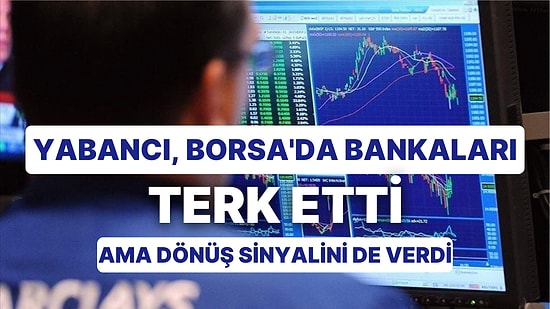 Yabancı Payı Borsa'da Dibi Görürken Banka Hisselerinde 3 Yıldır Çıkış Sürüyor: Yabancı Geri Gelecek mi?