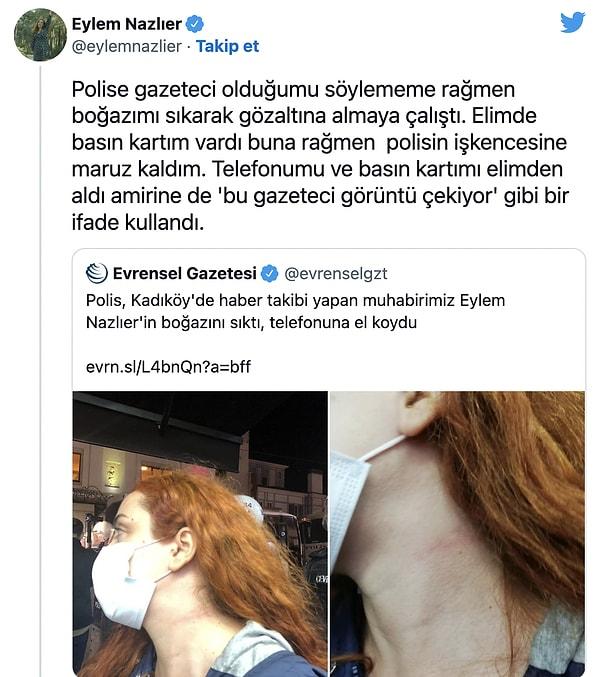 Eylemi takip eden Evrensel gazetesi muhabiri Eylem Nazlıer, polis tarafından darp edildiğini aktardı.
