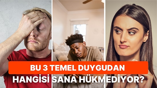 Kişilik Testine Göre Bu 3 Temel Duygudan Hangisi Sana Hükmediyor?