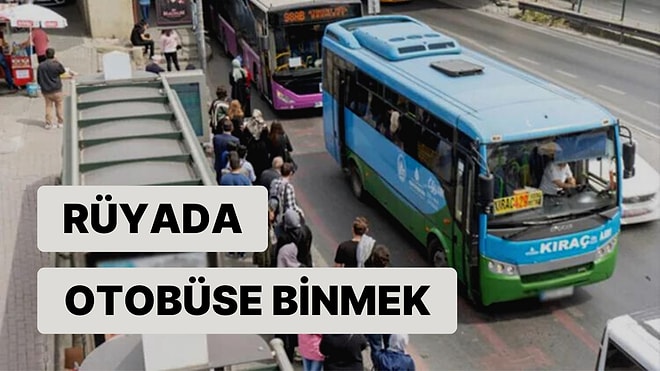 Rüyada Otobüse Binmek Ne Anlama Gelir? Şehirlerarası Otobüs, Otobüsü Kaçırmak ve Otobüs Beklemek Tabirleri