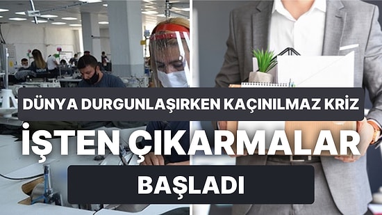 Dünyada İşten Çıkarma Dalgası: Peki Türkiye'de Durum Ne? Hangi Sektörlerde İflas ve İşten Çıkarmalar Başladı?