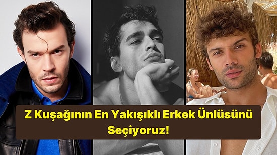 Z Kuşağının En Yakışıklı Erkek Ünlüsünü Seçiyoruz!