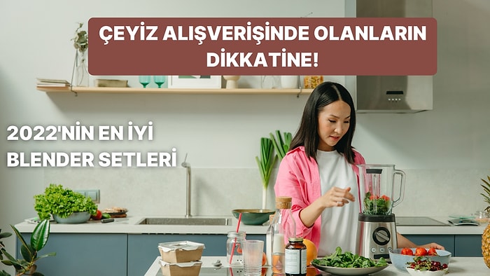 2022'nin En iyi ve En Uzun Ömürlü Blender Seti Tavsiyeleri