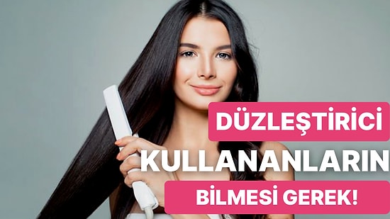 Saç Düzleştiricisi Kullananların 'Keşke Daha Önce Bilseydim' Diyeceği İpuçları