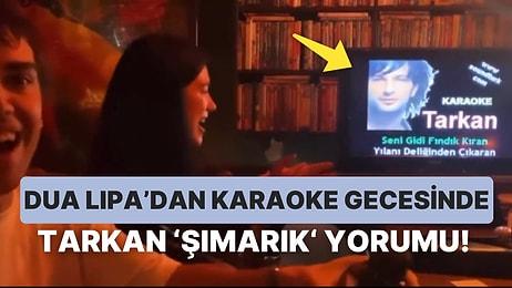 Dünyaca Ünlü Şarkıcı Dua Lipa, Karaoke Yaparken Megastarımız Tarkan’ın ‘Şımarık’ Şarkısını Söyledi!