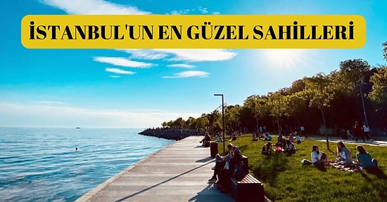 Deniz Olmadan Olmaz Diyenler İçin İstanbul'da Görülmesi ve Gezilmesi Gereken En Güzel Sahiller