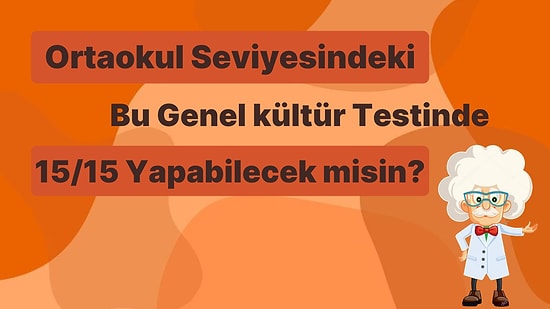 Ortaokul Seviyesindeki Bu Genel Kültür Testinde 15/15 Yapabilecek misin?