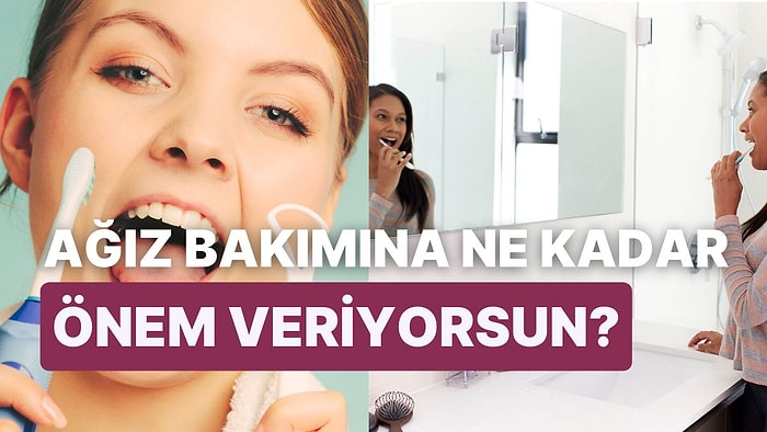 Ağız Bakımı Konusunda Ne Kadar İyisin?