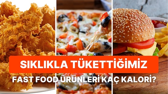 Görünce Asla Hayır Diyemeyeceğiniz Birbirinden Lezzetli Fast Food Ürünleri Aslında Kaç Kalori?