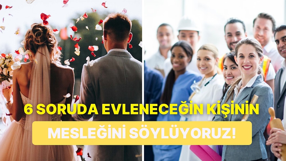 6 Soruda Evleneceğin Kişinin Mesleğini Söylüyoruz!