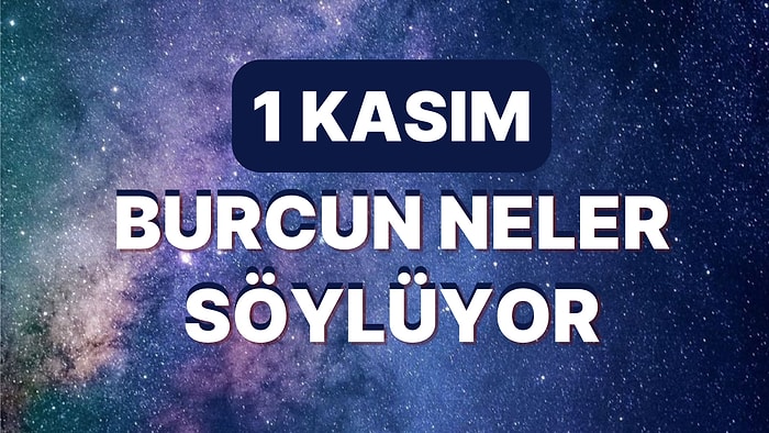 Günlük Burç Yorumuna Göre 1 Kasım Salı Günün Nasıl Geçecek?