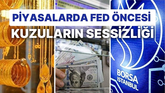 Piyasaların Gündemini Fed Belirleyecek: Borsalar Temkinli, Dolar ve Altın Pusuda, Petrol Kesintiyi Bekliyor