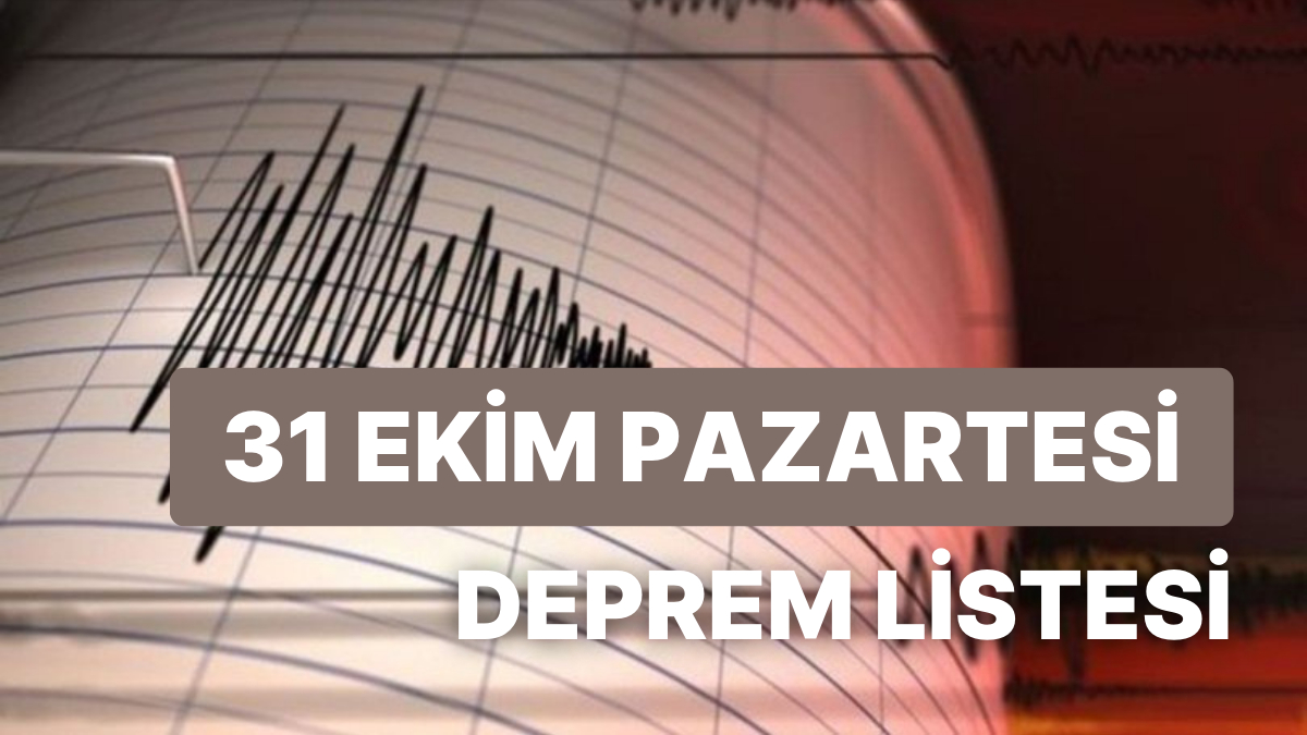 Deprem Mi Oldu? 31 Ekim Pazartesi AFAD Ve Kandilli Rasathanesi Son ...