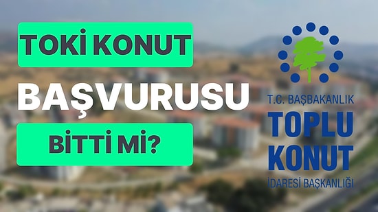 TOKİ Sosyal Konut Başvurusu Bitti mi? TOKİ Sosyal Konut Son Başvuru Günü Ne Zaman?
