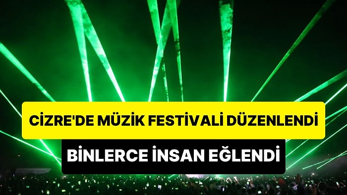 Cizre'de Yıllar Sonra İlk Defa Müzik Festivali Düzenlendi: Soner Sarıkabadayı, Sefo ve Daha Nicesi Sahne Aldı