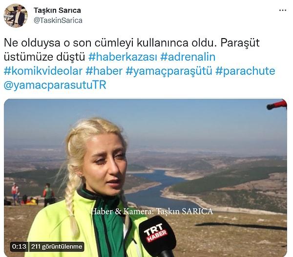 TRT muhabiri Taşkın Sarıca, röportaj sırasında yaşanan olayı sosyal medya hesabından, 'Ne olduysa o son cümleyi kullanınca oldu. Paraşüt üstümüze düştü' diyerek paylaştı.