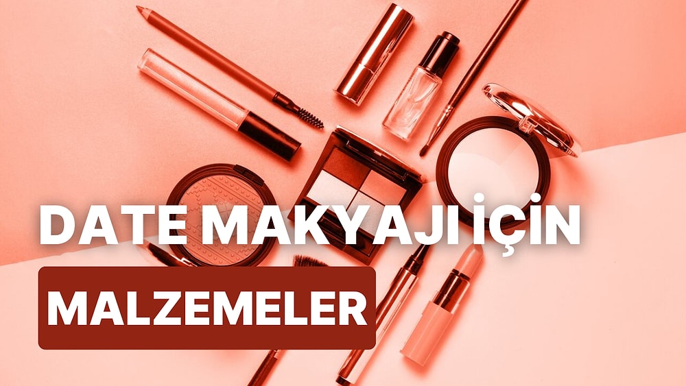 Date Makyajında Harikalar Yarat! İlk Buluşma İçin İhtiyacın Olan Makyaj Malzemeleri