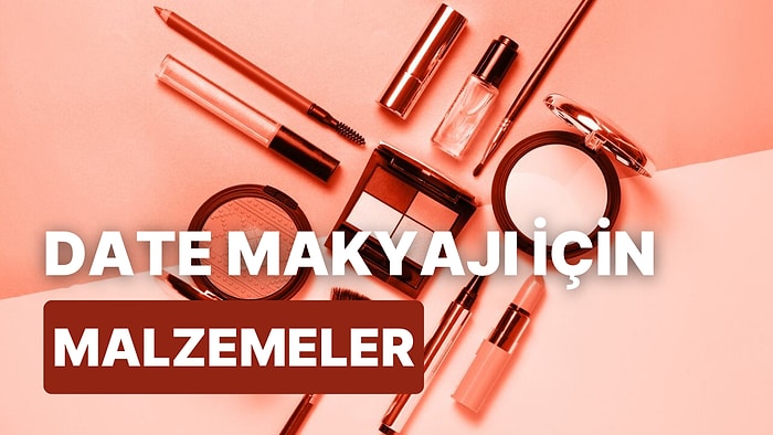 Date Makyajında Harikalar Yarat! İlk Buluşma İçin İhtiyacın Olan Makyaj Malzemeleri