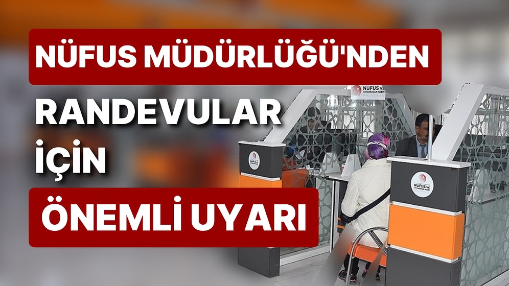 Nüfus Müdürlüğü'nden Randevular İçin Önemli Uyarı
