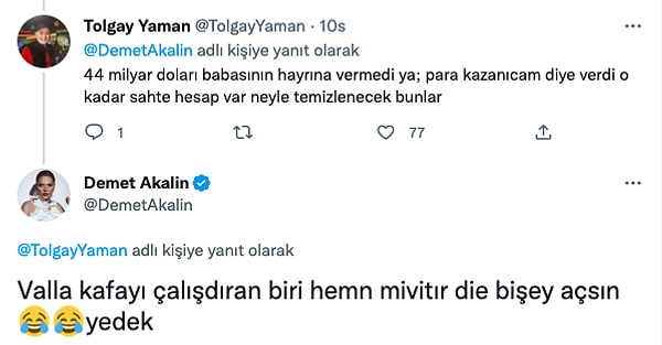 Akalın'ın yorumu kısa sürede binlerce beğeni ve yorum alırken bir takipçisinin "44 milyar doları babasının hayrına vermedi ya; para kazanıcam diye verdi o kadar sahte hesap var neyle temizlenecek bunlar" yorumuna "Valla kafayı çalışdıran biri hemn mivitır die bişey açsın😂😂yedek" diyerek öneride bulundu.