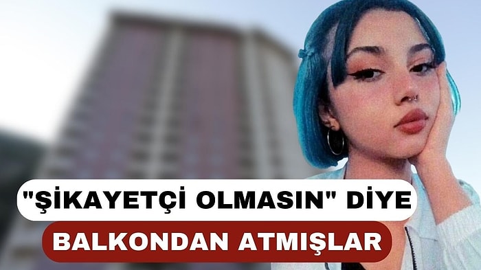 17 Yaşındaki Gamze "Şikayet Etmesin" Diye Balkondan Atılmış