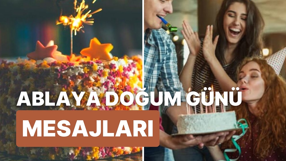 Ablaya Doğum Günü Mesajı: Ablanıza Yollayabileceğiniz En Anlamlı Doğum Günü Mesajları