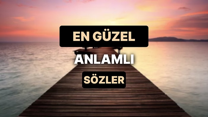 En Güzel Sözler: Hayatla İlgili Anlamlı ve Güzel Sözler