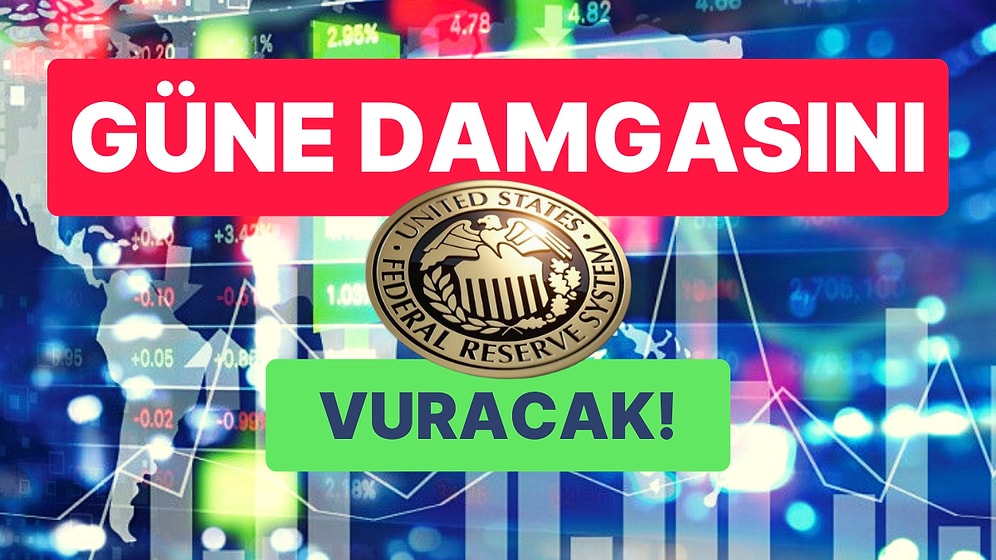 Piyasalarda Güne Başlarken Bilmeniz Gerekenler: Fed Faiz Kararı Ana Başlık Olurken Bugün Neler İzlenecek?