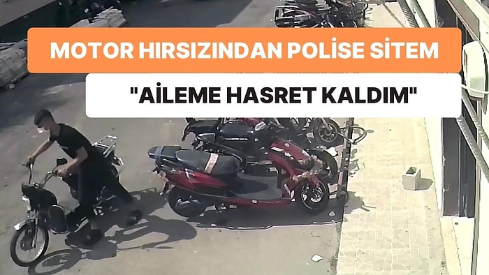 Motosiklet Hırsızından Polise Sitem: "Sizin Yüzünüzden Aileme Hasret Kaldım"