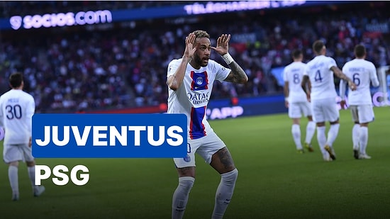 Juventus-PSG Maçı Ne Zaman, Saat Kaçta? Juventus-PSG Maçı Hangi Kanalda?