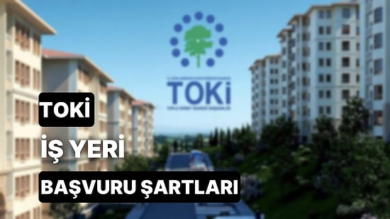 TOKİ İş Yeri Başvuru Şartları Nelerdir? 2022 TOKİ İş Yeri Başvurusu Son Gün Ne Zaman, Ödemeler Nasıl Yapılır?