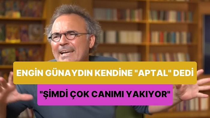 Engin Günaydın Kendisine 'Aptal' Dedi: 'Ukalalık Edip Reddettiğim Paralar Şimdi Çok Canımı Yakıyor'