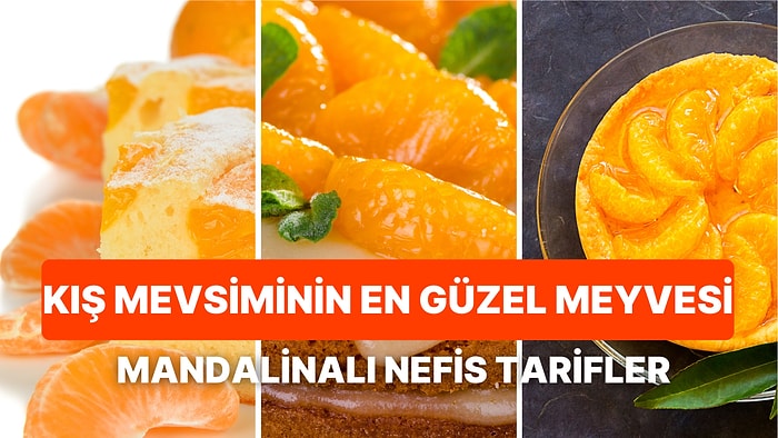 Kış Mevsiminin Gözdesi Mandalinayla Yapabileceğiniz Birbirinden Lezzetli Nefis Tatlı Tarifleri