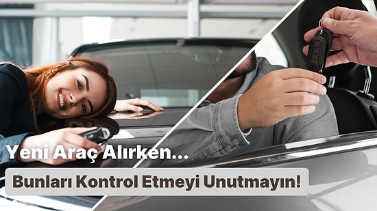 Yeni Araba Alacakların Mutlaka Dikkat Etmesi Gereken 10 Şey