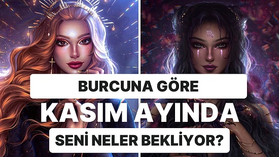 Burcunu Seç, Kasım Ayında Neler Yaşayacağını Söyleyelim!