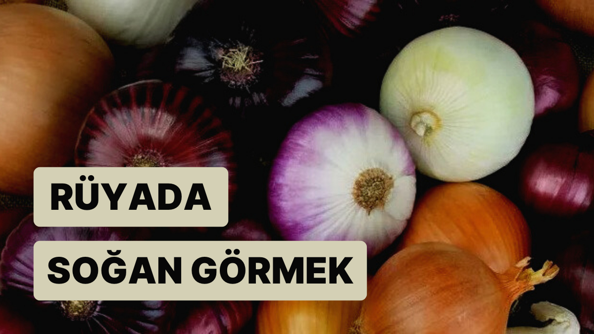 Rüyada Soğan Görmek Alın Terinizle Elde Ettiğiniz Parayla Mutlu Mesut