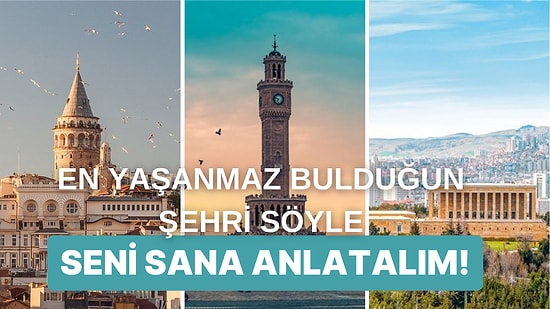 En Yaşanmaz Bulduğun Şehri Söyle Sana Seni Anlatalım!