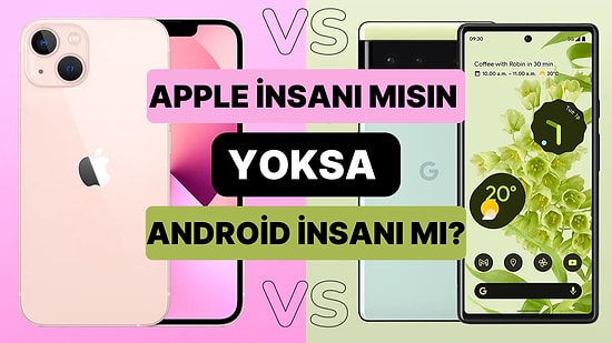 Yaptığın Seçimlere Göre Sen Apple İnsanı mısın Yoksa Android İnsanı mı?