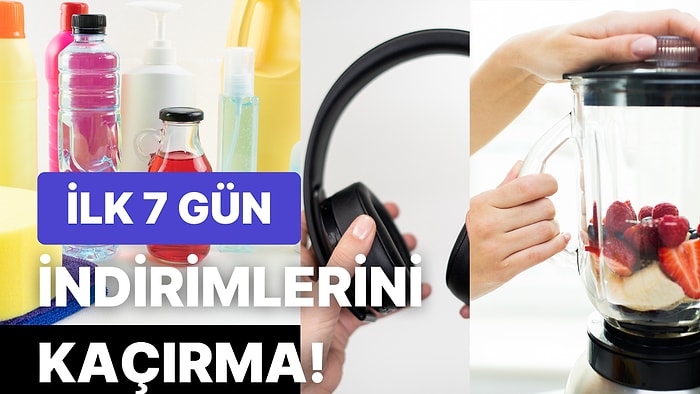 İlk 7 Gün Fırsatları Bitmeden Kapmanız Gereken En Sevilen Ürünler