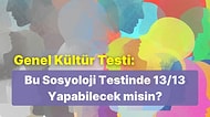 Bu 13 Soruluk Sosyoloji Genel Kültür Testinde Sadece Sosyologlar Başarılı Olabilecek!