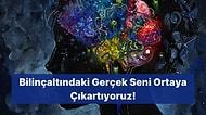 7 Soruda Bilinçaltındaki Gerçek Seni Ortaya Çıkartıyoruz!