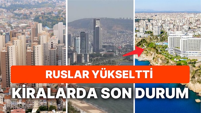 5 Büyük Şehirde Kira Artışları Ne Durumda? Ruslar Güneyi Rahat Bırakmayacak Gibi Görünüyor!