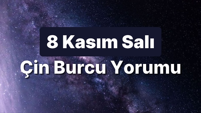 8 Kasım Salı Çin Burcuna Göre Günün Nasıl Geçecek?