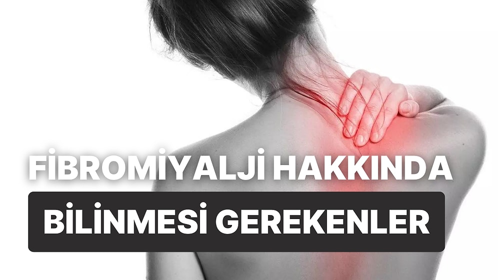 Fibromiyalji Nedir, Belirtileri Nelerdir? Fibromiyalji Neden Olur, Nasıl Tedavi Edilir?