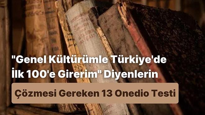 Genel Kültürümle Türkiye'de İlk 100'e Girerim Diyenlerin Çözmesi Gereken 13 Test